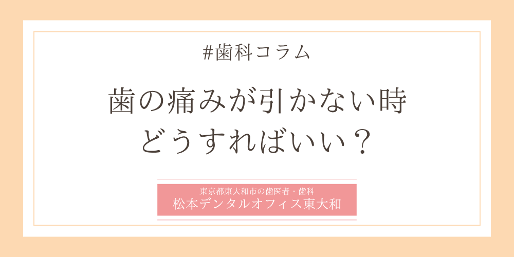 歯の痛みが引かない時、どうすればいい？