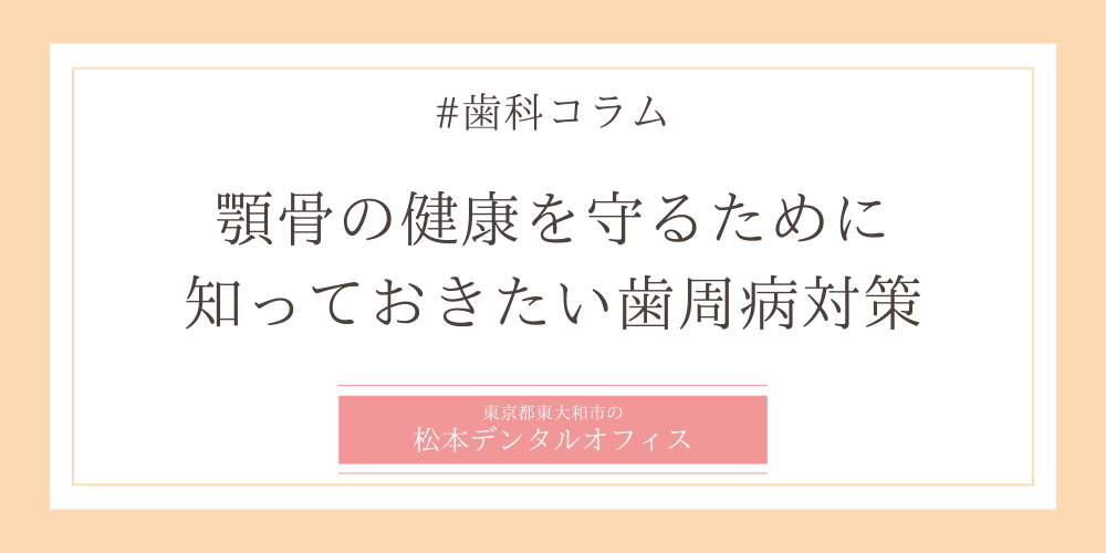 顎骨の健康を守るために知っておきたい歯周病対策