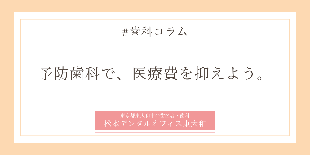 予防歯科で、医療費を抑えよう。
